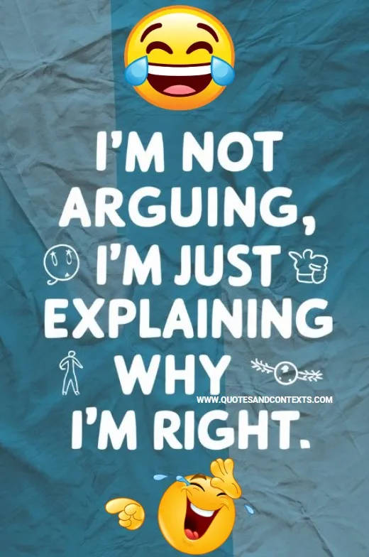 “I’m Not Arguing, I’m Just Explaining Why I’m Right.”