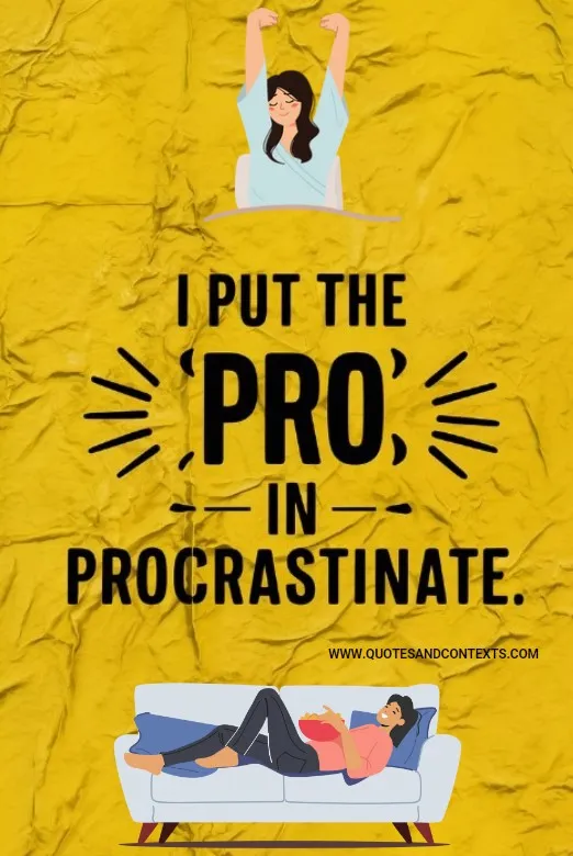 “I Put The ‘Pro’ In Procrastinate.”