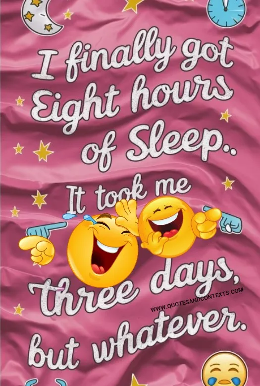 “I Finally Got Eight Hours Of Sleep. It Took Me Three Days, But Whatever.”